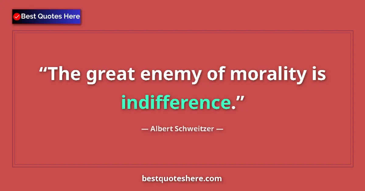 Quote by Albert Schweitzer: The great enemy of morality is indifference....