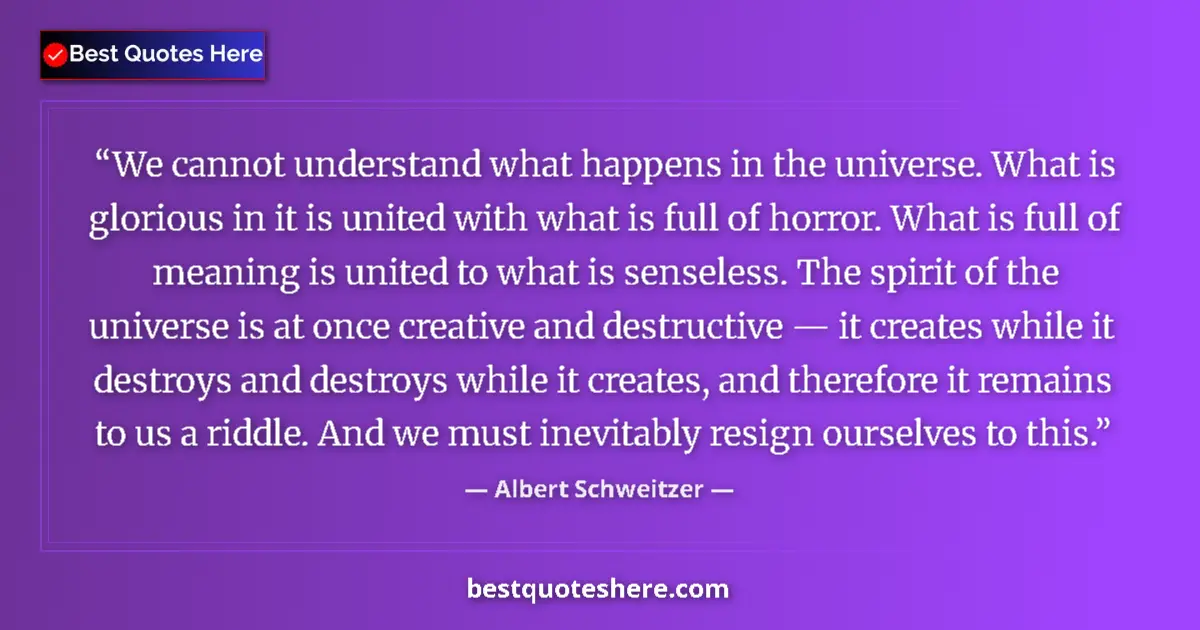 Quote by Albert Schweitzer: We cannot understand what happens in the universe. What is glorious in it is united with what is ful...