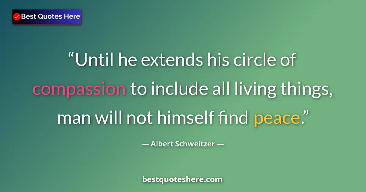 Quote by Albert Schweitzer: Until he extends his circle of compassion to include all living things, man will not himself find pe...