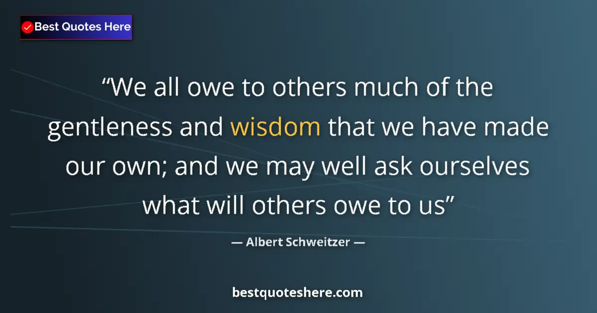 Quote by Albert Schweitzer: We all owe to others much of the gentleness and wi