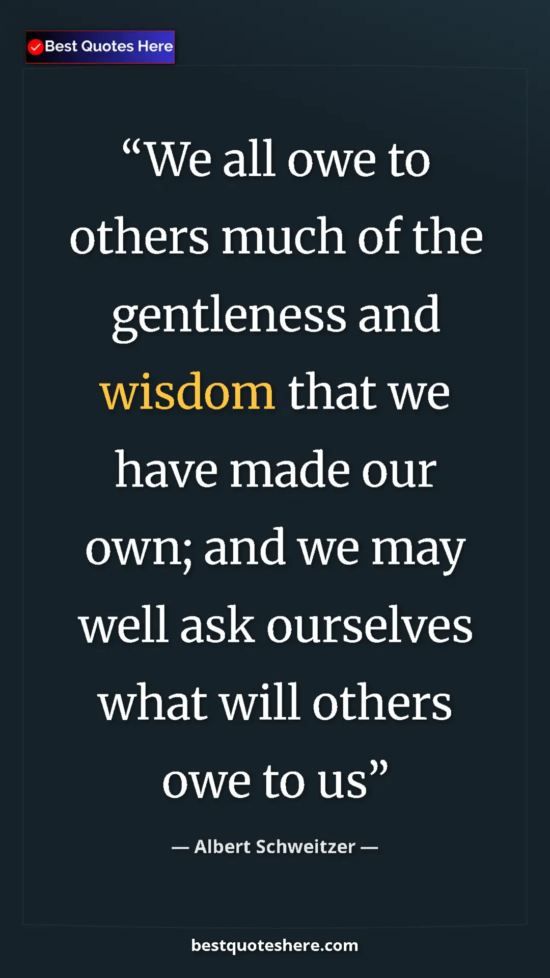 Albert Schweitzer Quote Card: "We all owe to others much of the gentleness and wisdom that..." Pinterest quote poster by Albert Schweitzer: "We all owe to others much of the gentleness and wisdom that..."