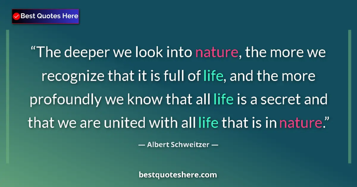 Quote by Albert Schweitzer: The deeper we look into nature, the more we recogn