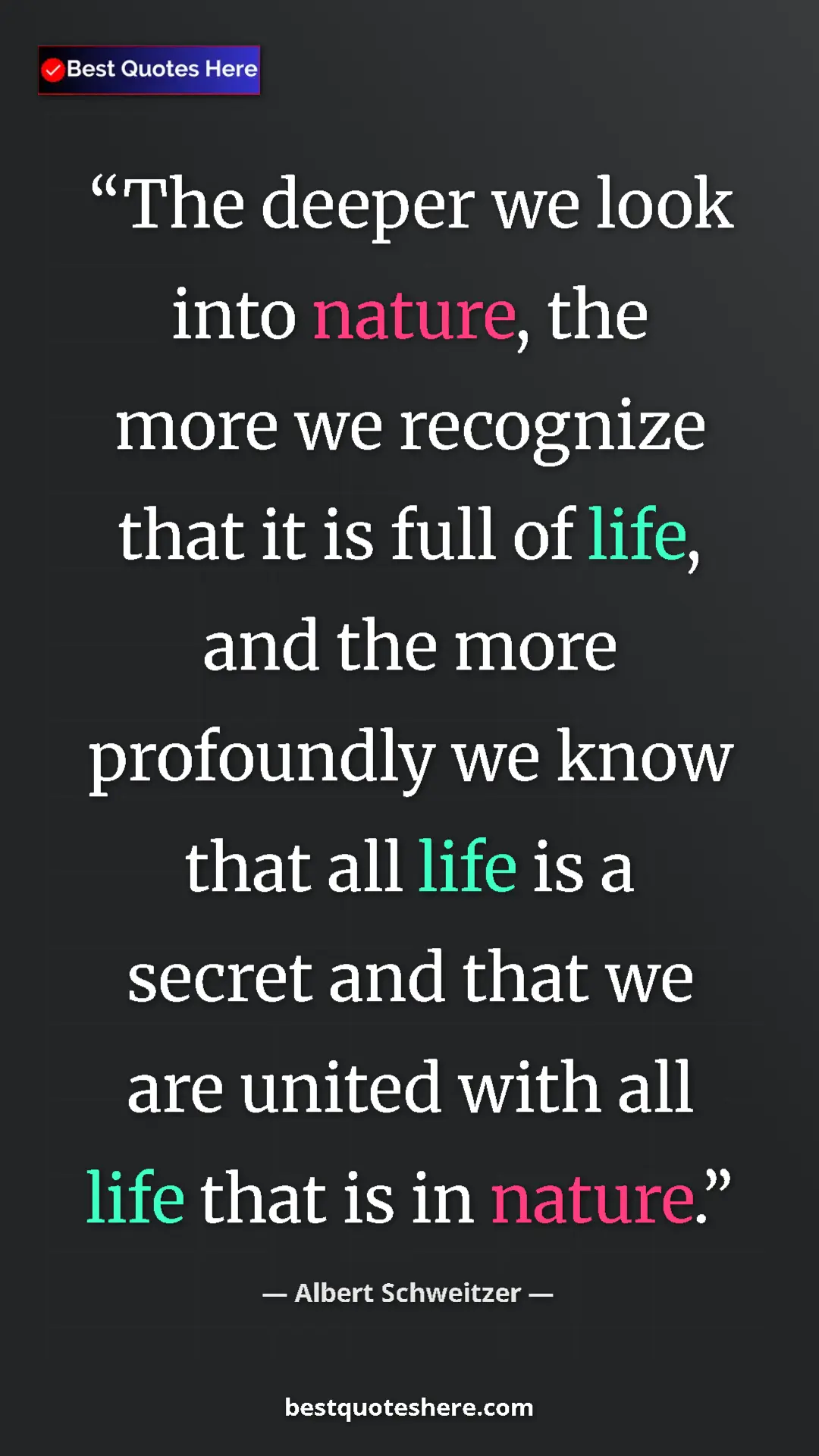 Albert Schweitzer Quote Card: "The deeper we look into nature, the more we recognize that..." Pinterest quote poster by Albert Schweitzer: "The deeper we look into nature, the more we recognize that..."
