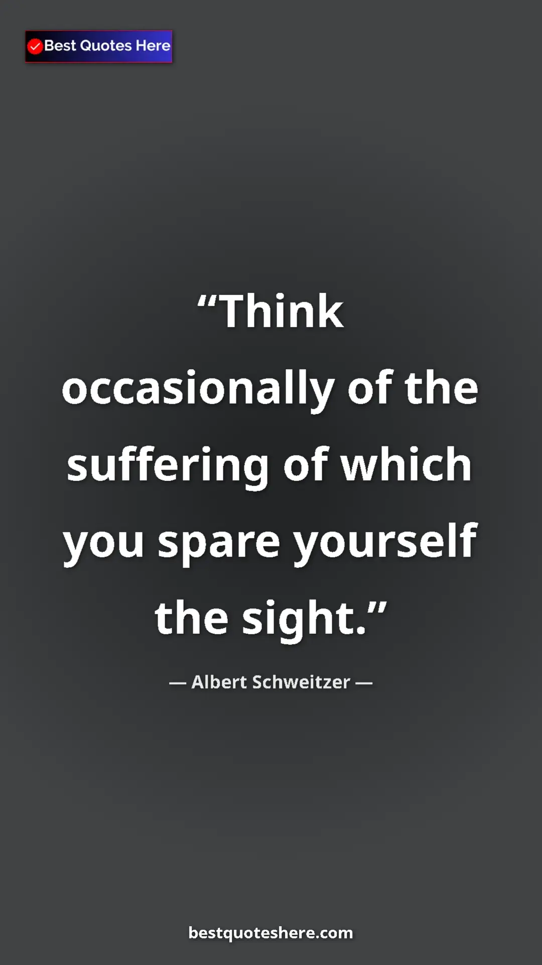 Albert Schweitzer Quote Card: "Think occasionally of the suffering of which you spare..." Pinterest quote poster by Albert Schweitzer: "Think occasionally of the suffering of which you spare..."