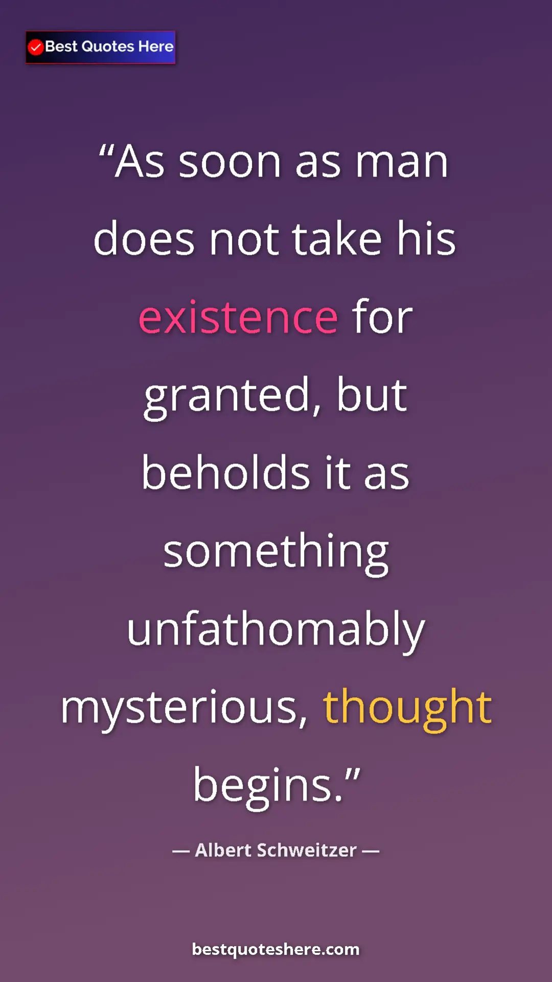 Albert Schweitzer Quote Card: "As soon as man does not take his existence for granted, but..." Pinterest quote poster by Albert Schweitzer: "As soon as man does not take his existence for granted, but..."