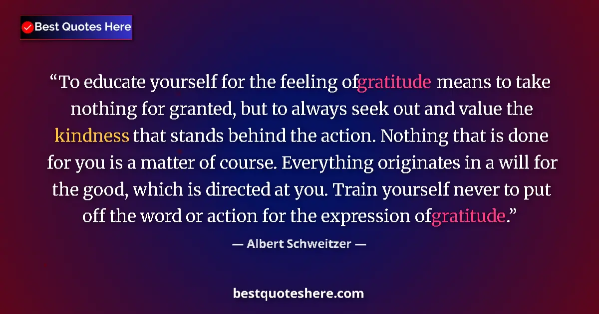 Quote by Albert Schweitzer: To educate yourself for the feeling of gratitude m