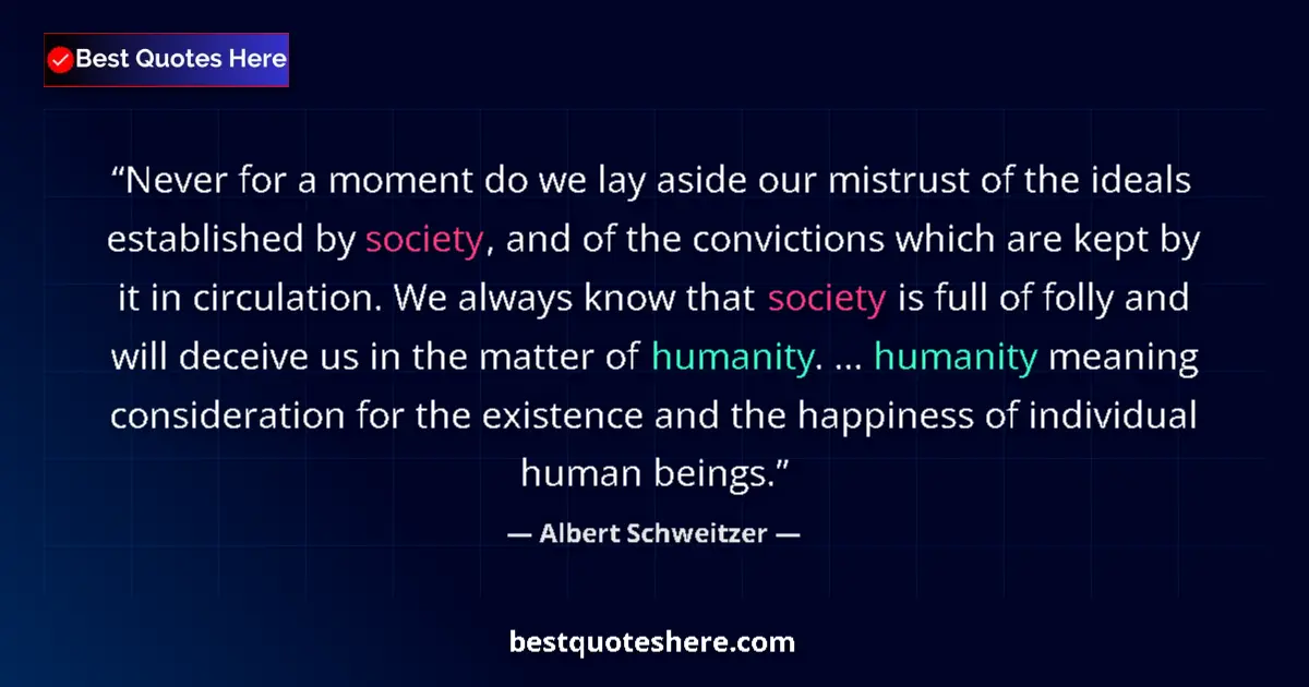 Quote by Albert Schweitzer: Never for a moment do we lay aside our mistrust of the ideals established by society, and of the con...