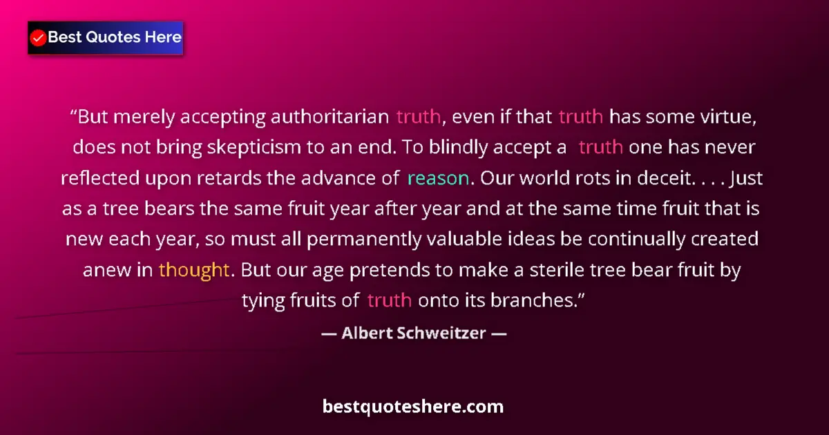 Quote by Albert Schweitzer: But merely accepting authoritarian truth, even if that truth has some virtue, does not bring skeptic...