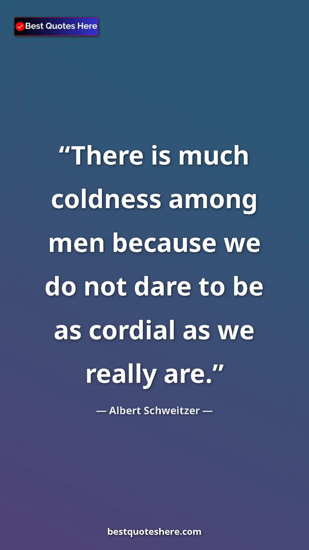 Albert Schweitzer Quote Card: "There is much coldness among men because we do not dare to..." Pinterest quote poster by Albert Schweitzer: "There is much coldness among men because we do not dare to..."