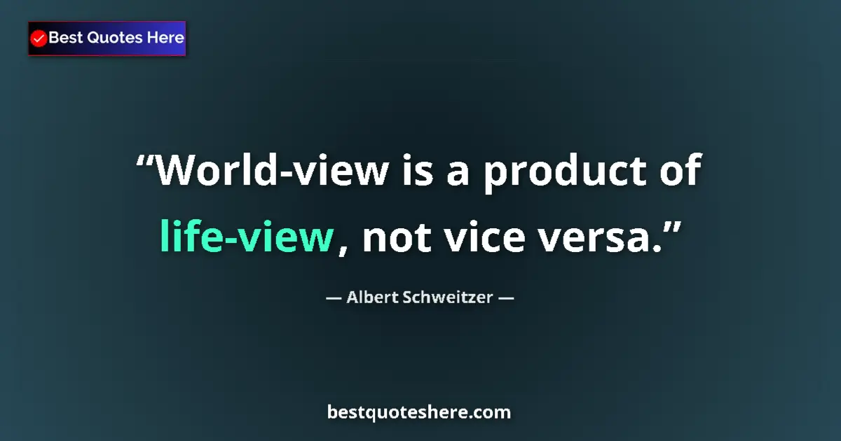 Quote by Albert Schweitzer: World-view is a product of life-view, not vice ver