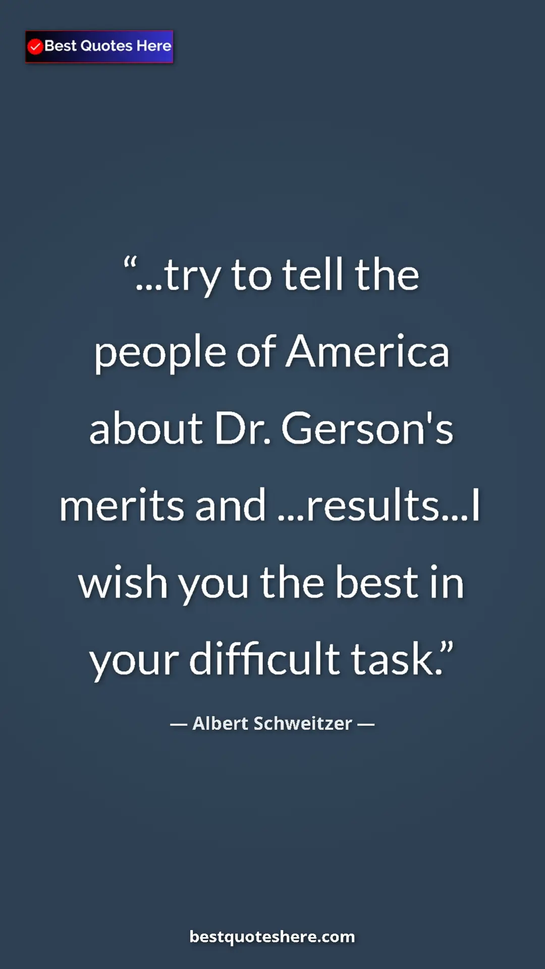 Albert Schweitzer Quote Card: "...try to tell the people of America about Dr. Gerson's..." Pinterest quote poster by Albert Schweitzer: "...try to tell the people of America about Dr. Gerson's..."