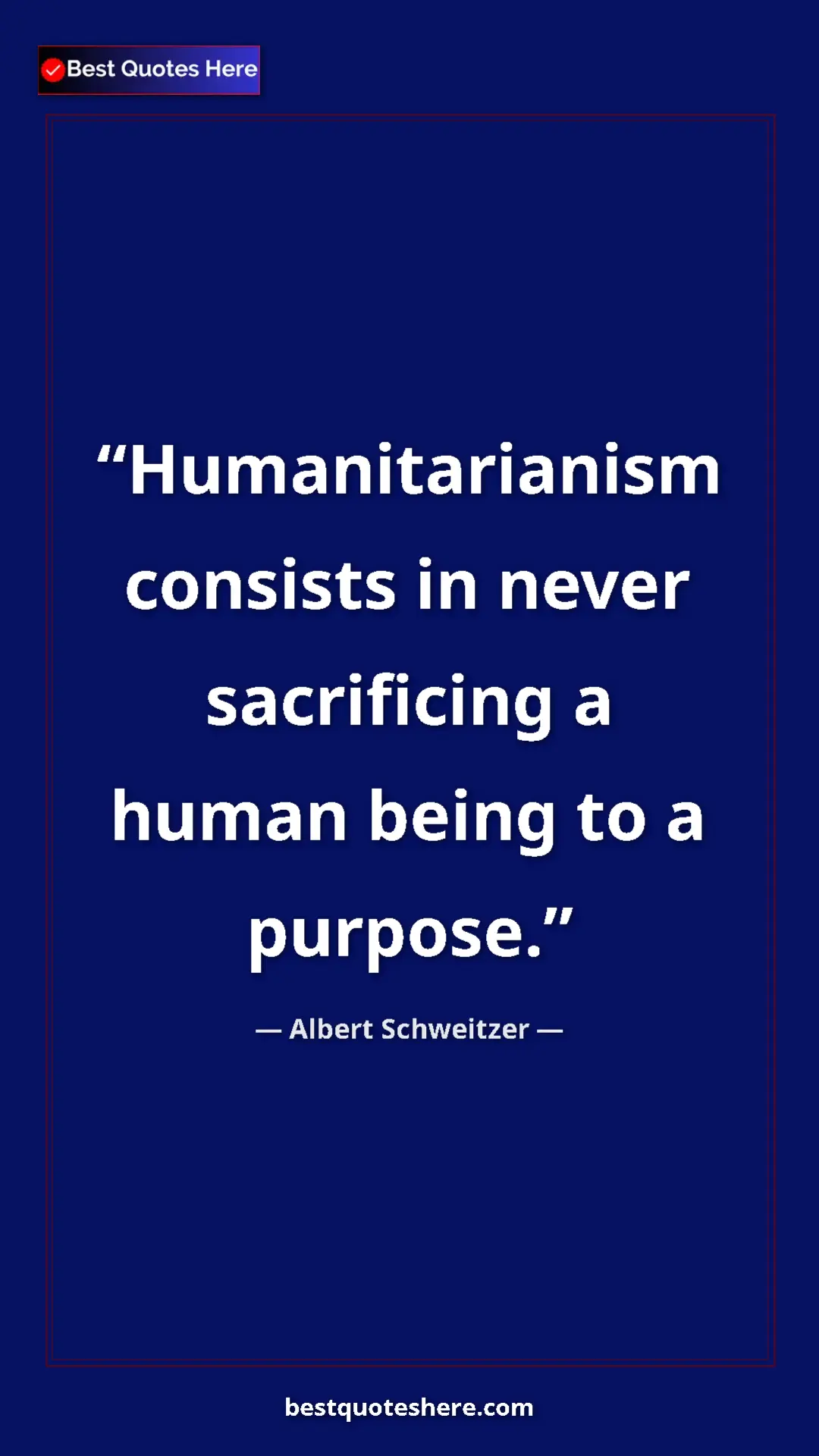 Albert Schweitzer Quote Card: "Humanitarianism consists in never sacrificing a human being..." Pinterest quote poster by Albert Schweitzer: "Humanitarianism consists in never sacrificing a human being..."