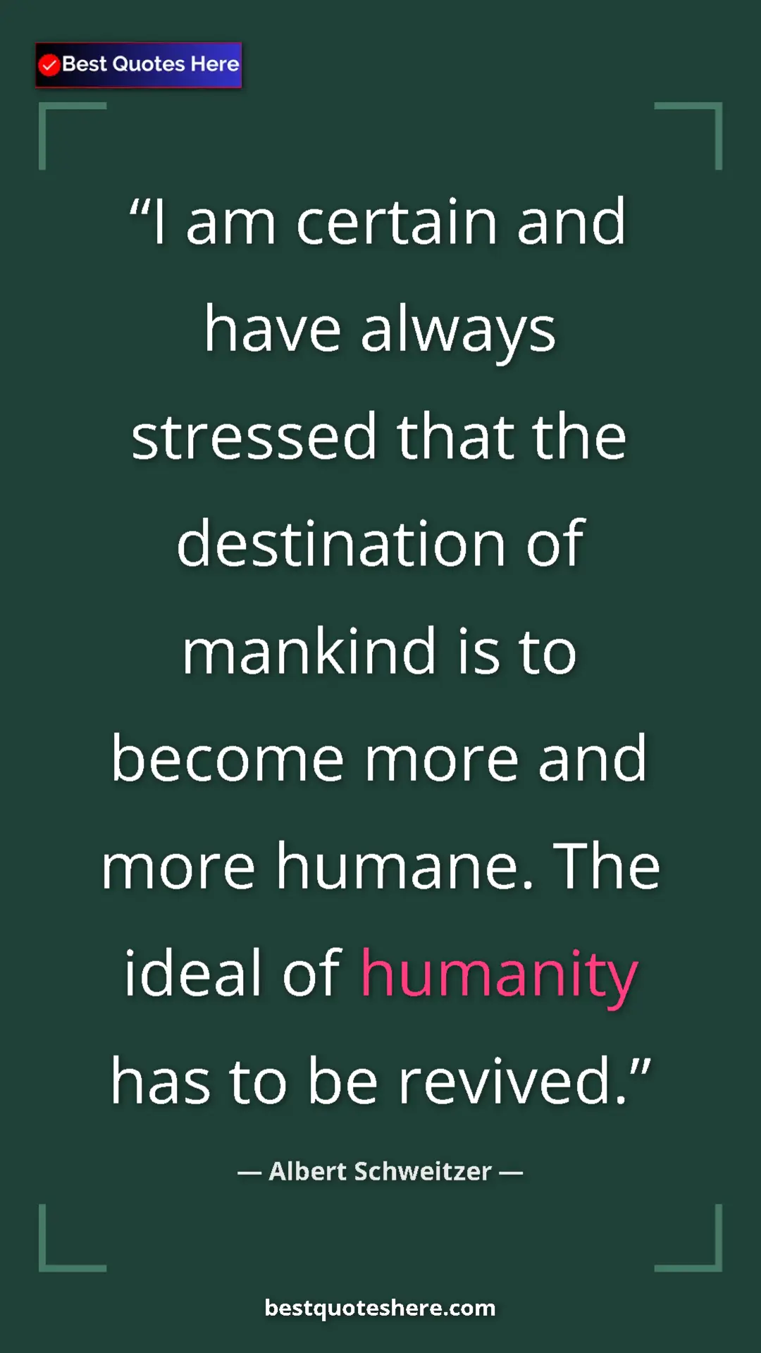 Albert Schweitzer Quote Card: "I am certain and have always stressed that the destination..." Pinterest quote poster by Albert Schweitzer: "I am certain and have always stressed that the destination..."