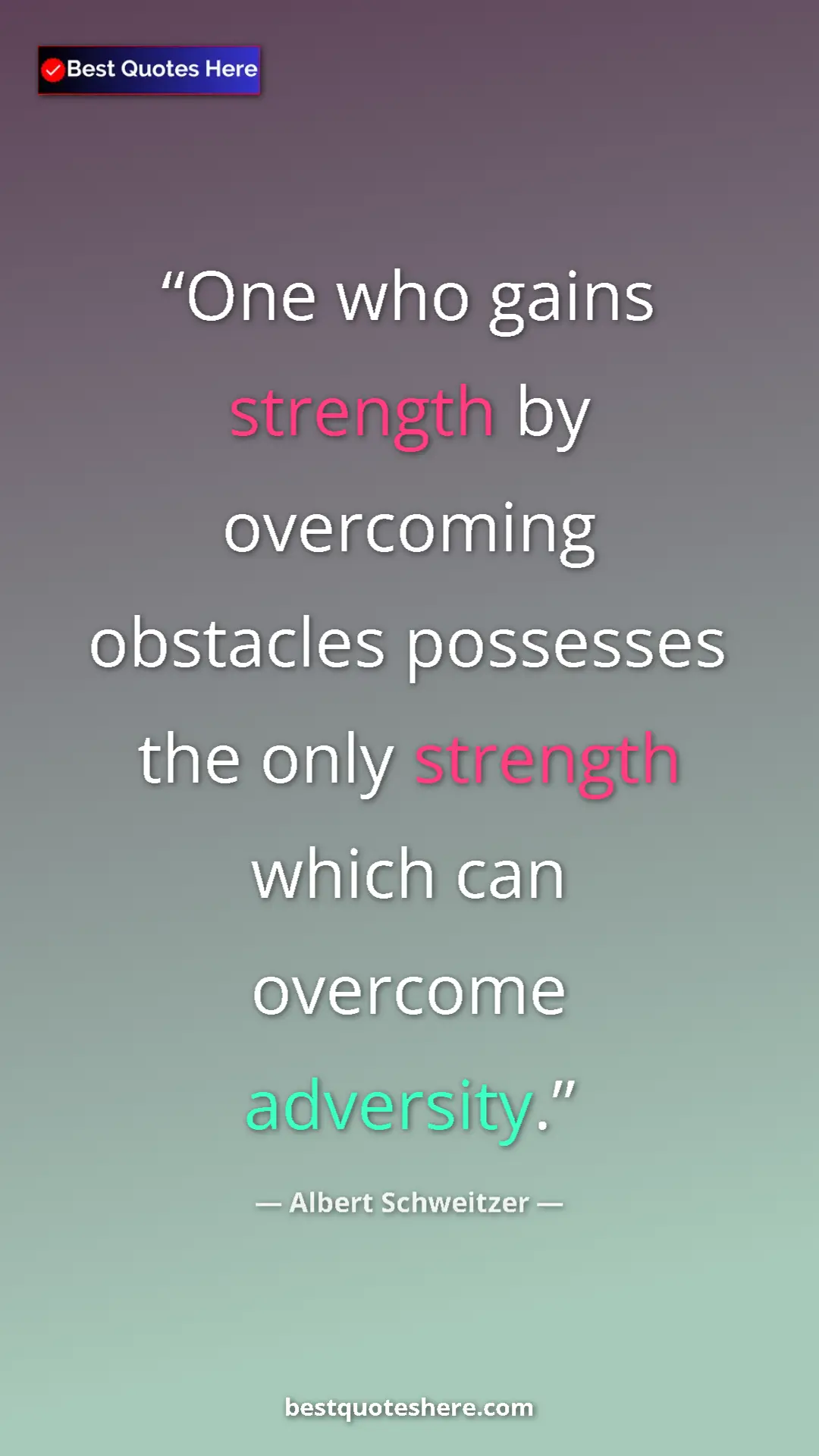Albert Schweitzer Quote Card: "One who gains strength by overcoming obstacles possesses..." Pinterest quote poster by Albert Schweitzer: "One who gains strength by overcoming obstacles possesses..."