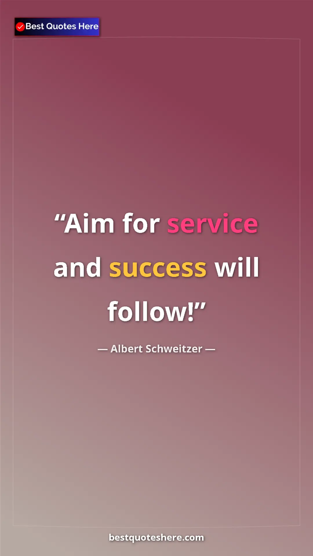 Albert Schweitzer Quote Card: "Aim for service and success will follow!" Pinterest quote poster by Albert Schweitzer: "Aim for service and success will follow!"