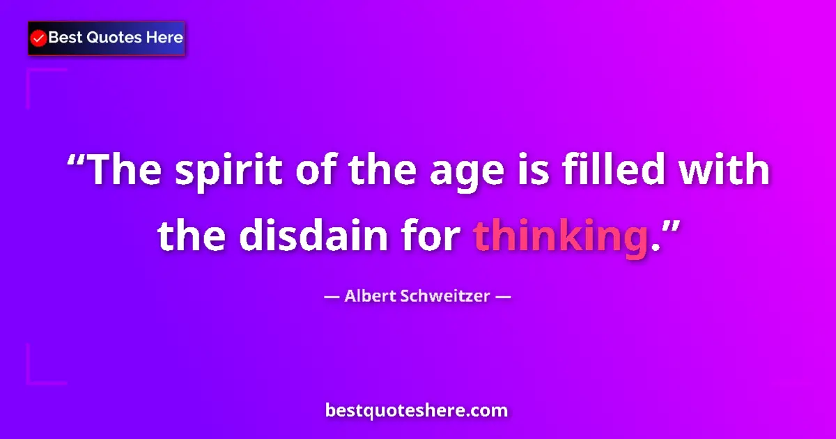 Quote by Albert Schweitzer: The spirit of the age is filled with the disdain for thinking....