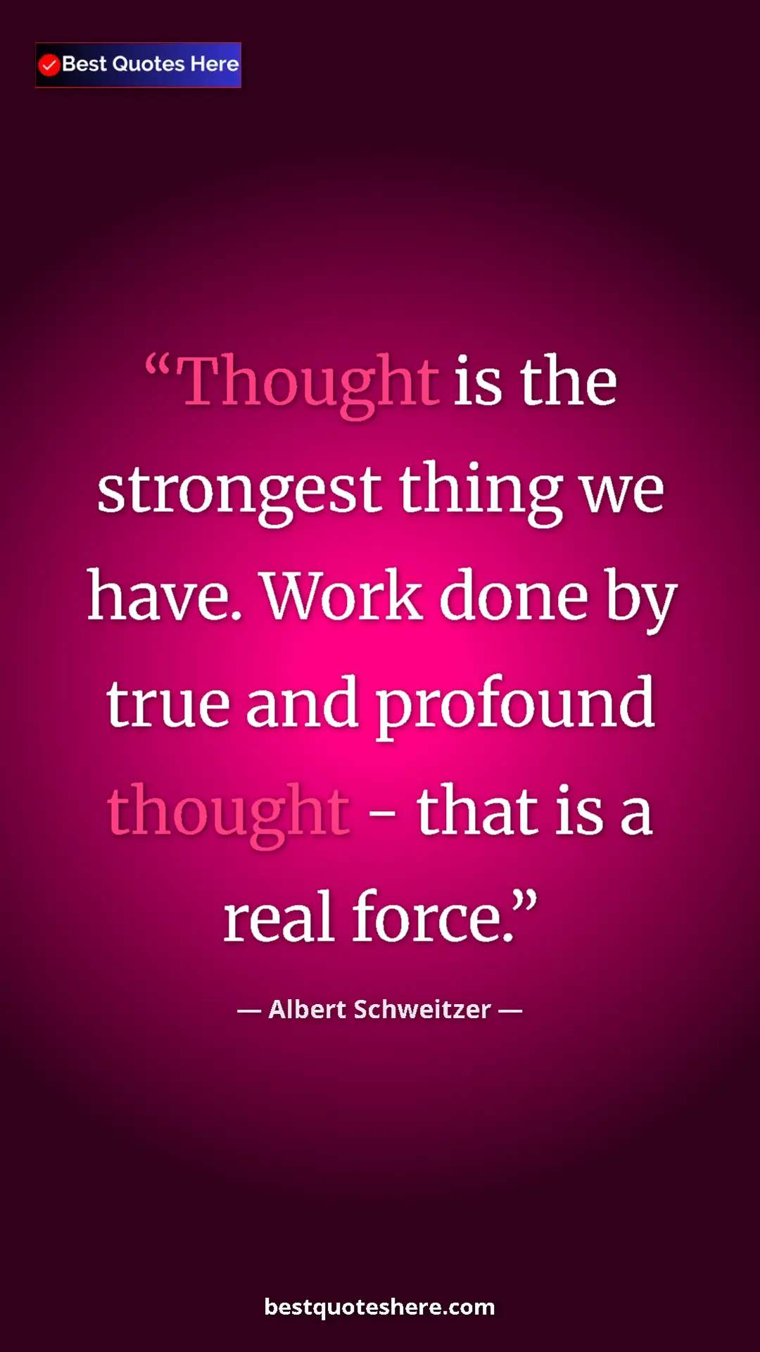 Albert Schweitzer Quote Card: "Thought is the strongest thing we have. Work done by true..." Pinterest quote poster by Albert Schweitzer: "Thought is the strongest thing we have. Work done by true..."