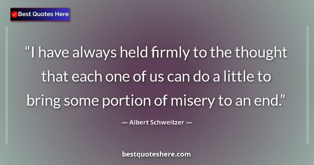 Quote by Albert Schweitzer: I have always held firmly to the thought that each one of us can do a little to bring some portion o...
