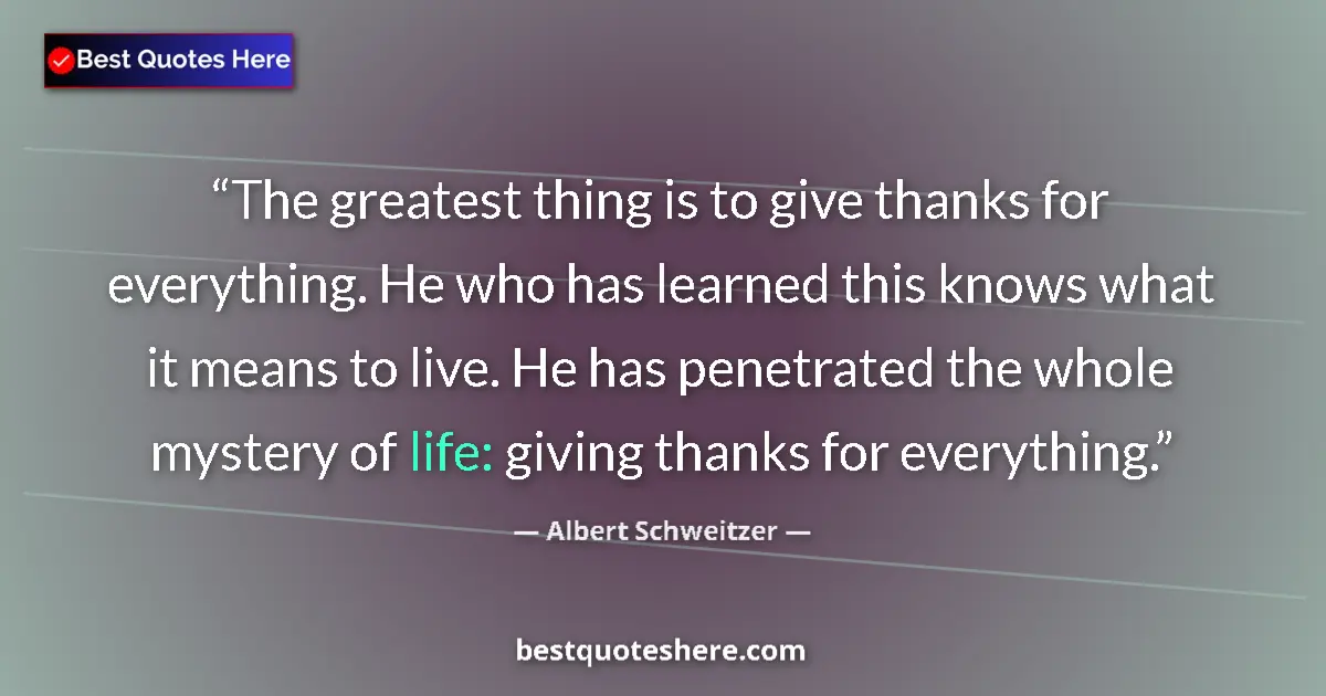 Quote by Albert Schweitzer: The greatest thing is to give thanks for everythin