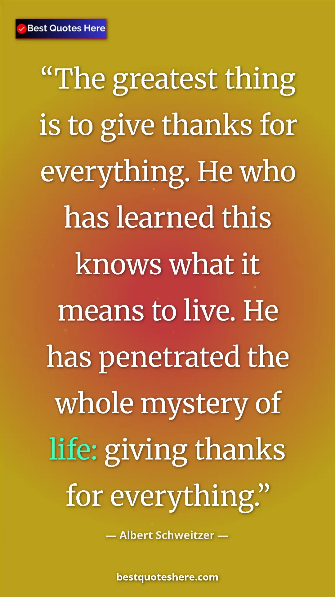 Albert Schweitzer Quote Card: "The greatest thing is to give thanks for everything. He who..." Pinterest quote poster by Albert Schweitzer: "The greatest thing is to give thanks for everything. He who..."