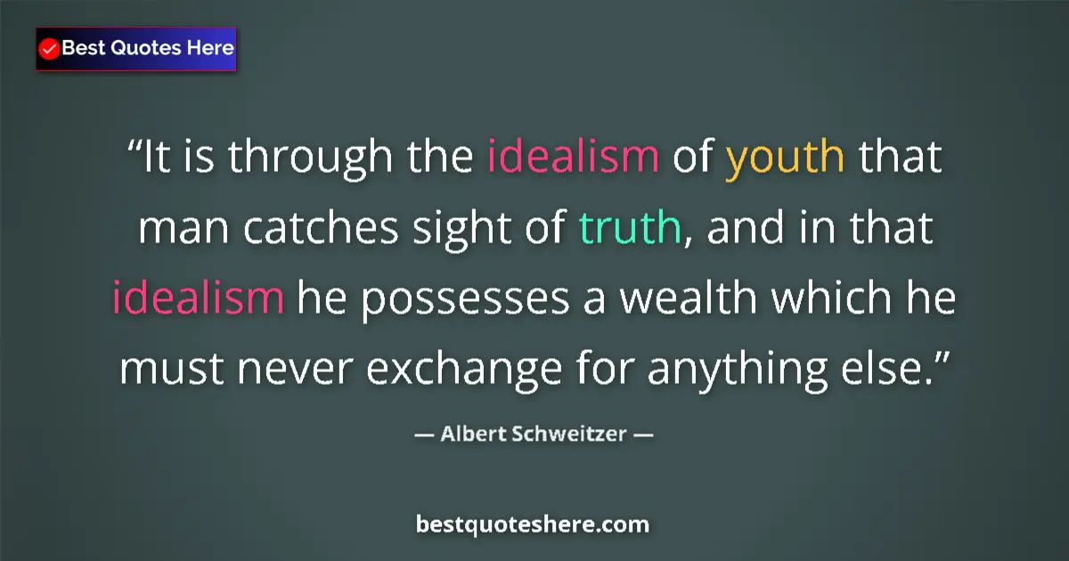 Quote by Albert Schweitzer: It is through the idealism of youth that man catch
