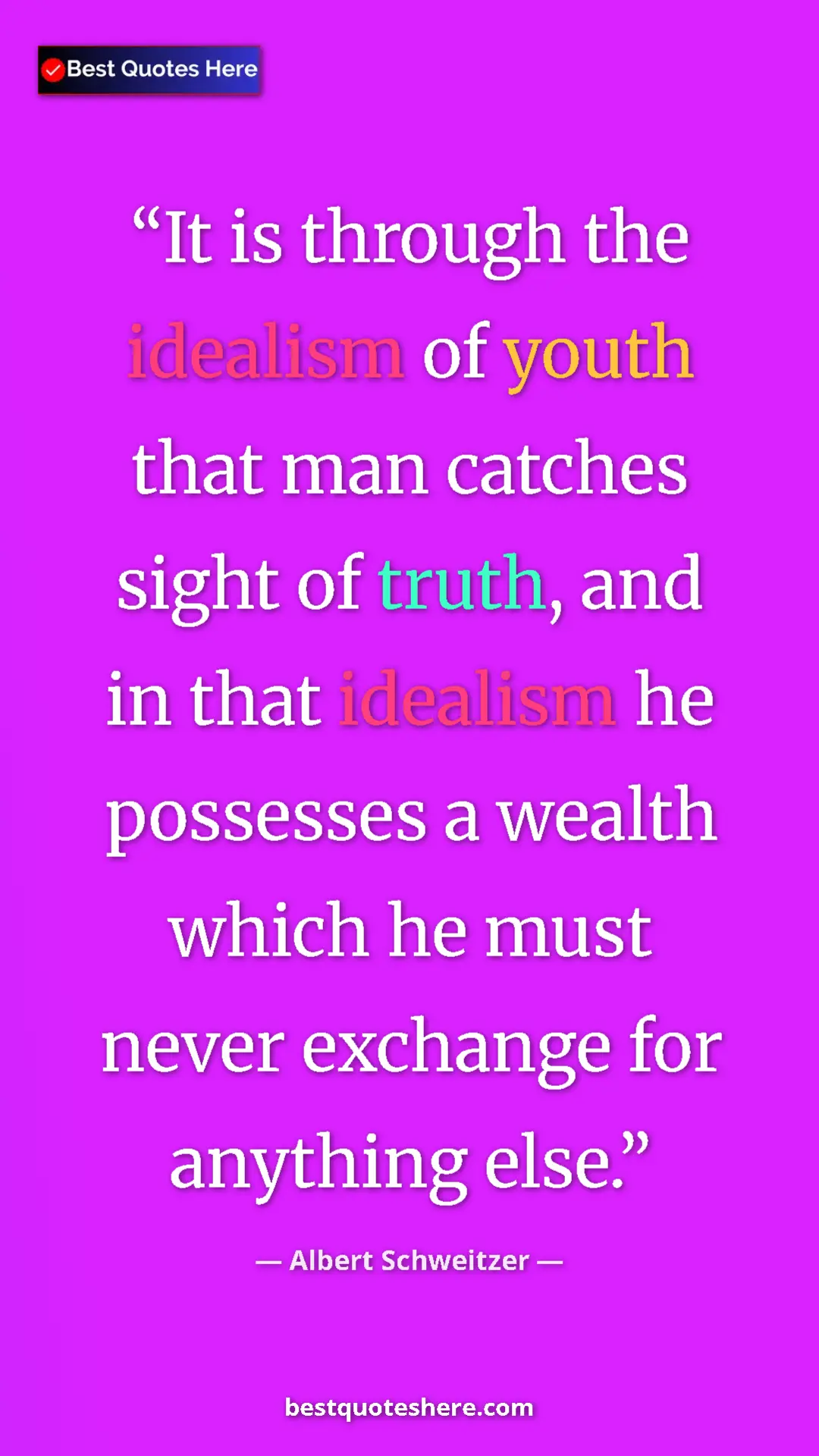 Albert Schweitzer Quote Card: "It is through the idealism of youth that man catches sight..." Pinterest quote poster by Albert Schweitzer: "It is through the idealism of youth that man catches sight..."