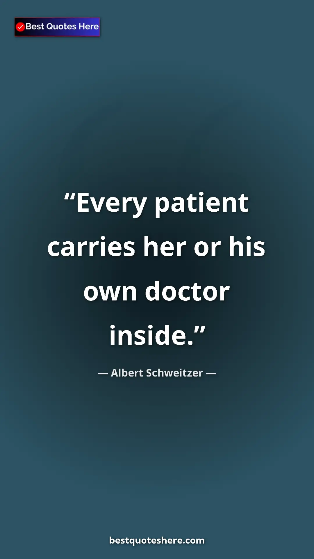 Albert Schweitzer Quote Card: "Every patient carries her or his own doctor inside." Pinterest quote poster by Albert Schweitzer: "Every patient carries her or his own doctor inside."