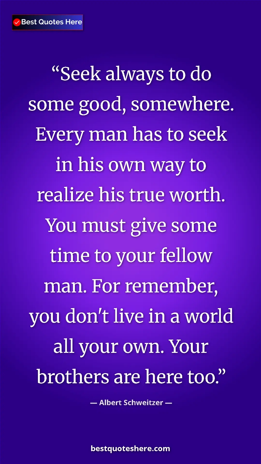 Albert Schweitzer Quote Card: "Seek always to do some good, somewhere. Every man has to..." Pinterest quote poster by Albert Schweitzer: "Seek always to do some good, somewhere. Every man has to..."