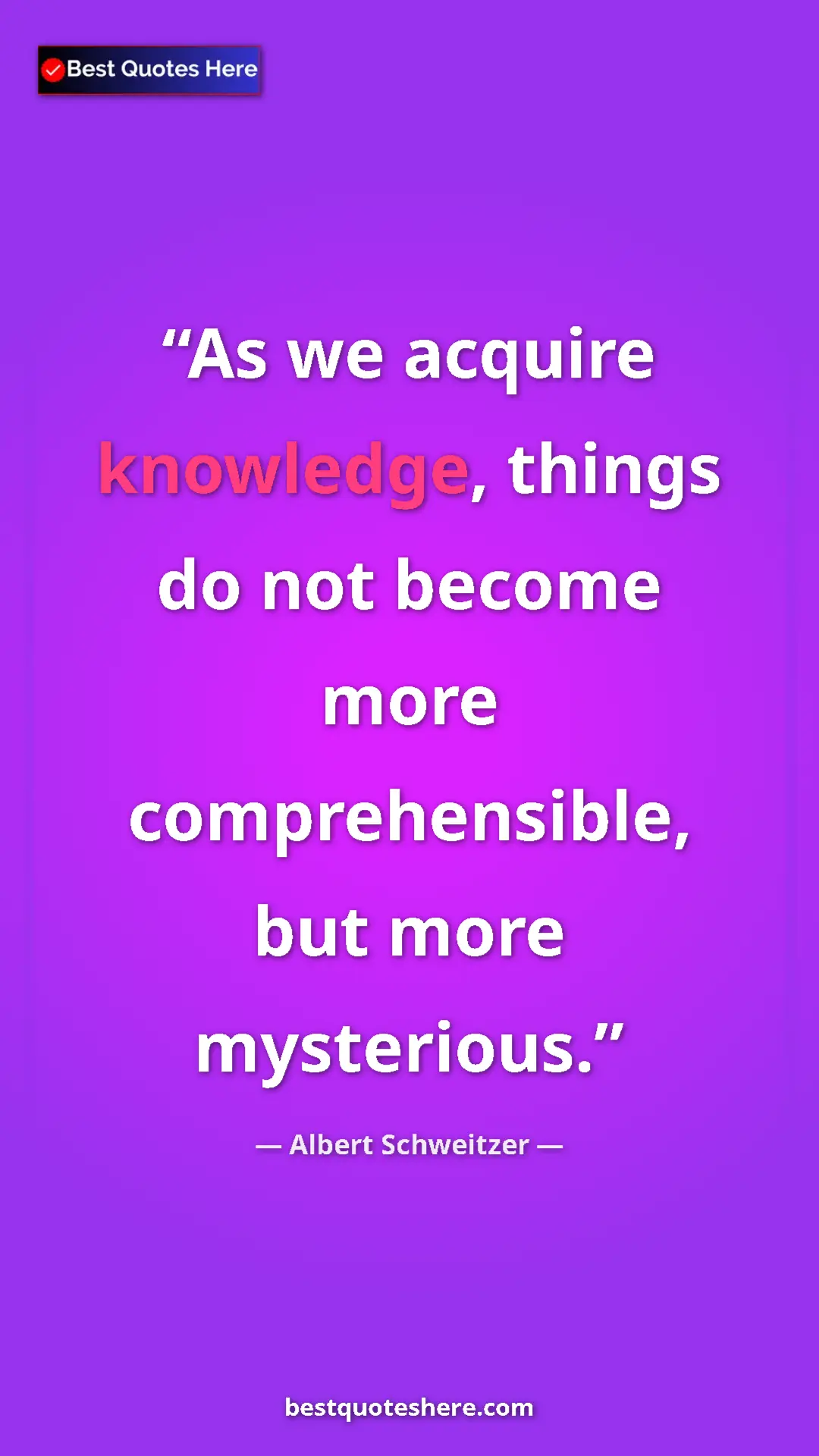 Albert Schweitzer Quote Card: "As we acquire knowledge, things do not become more..." Pinterest quote poster by Albert Schweitzer: "As we acquire knowledge, things do not become more..."