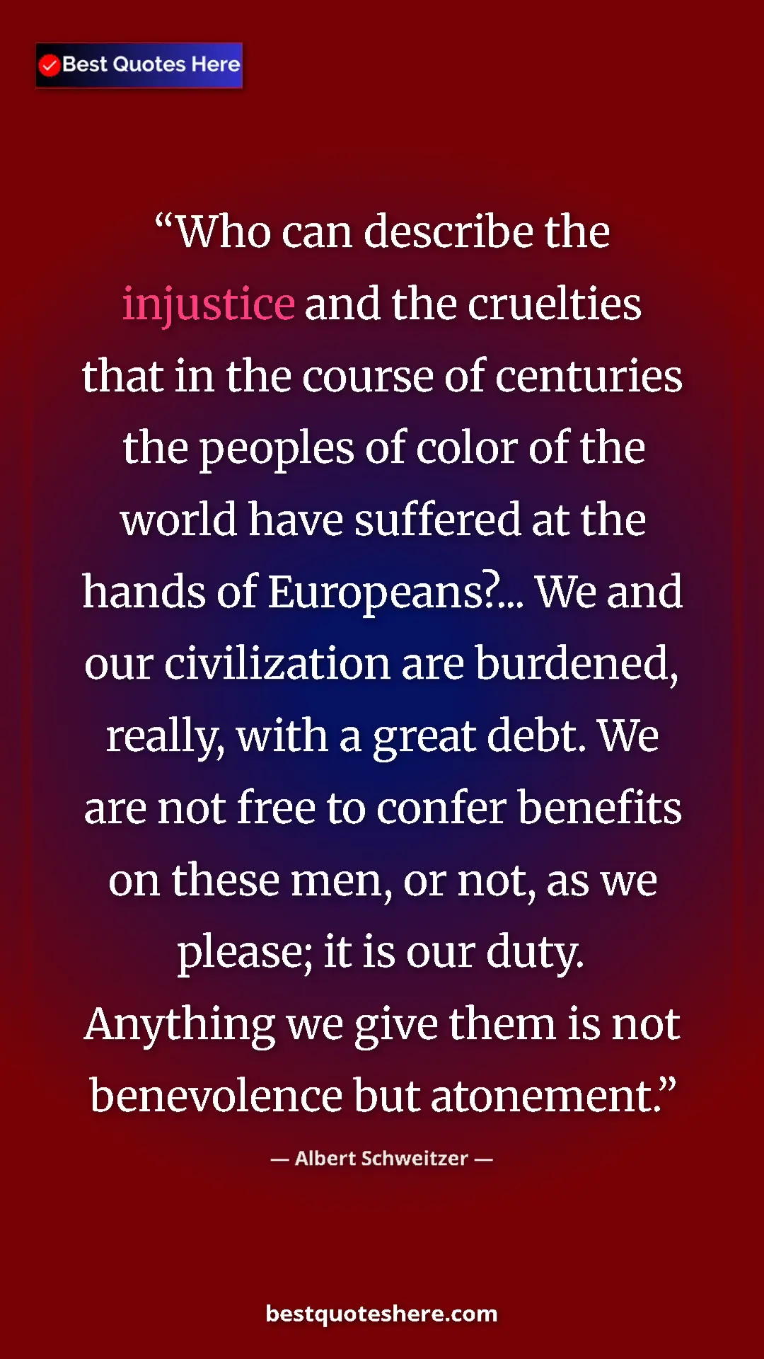 Pinterest quote poster by Albert Schweitzer: "Who can describe the injustice and the cruelties that in..."