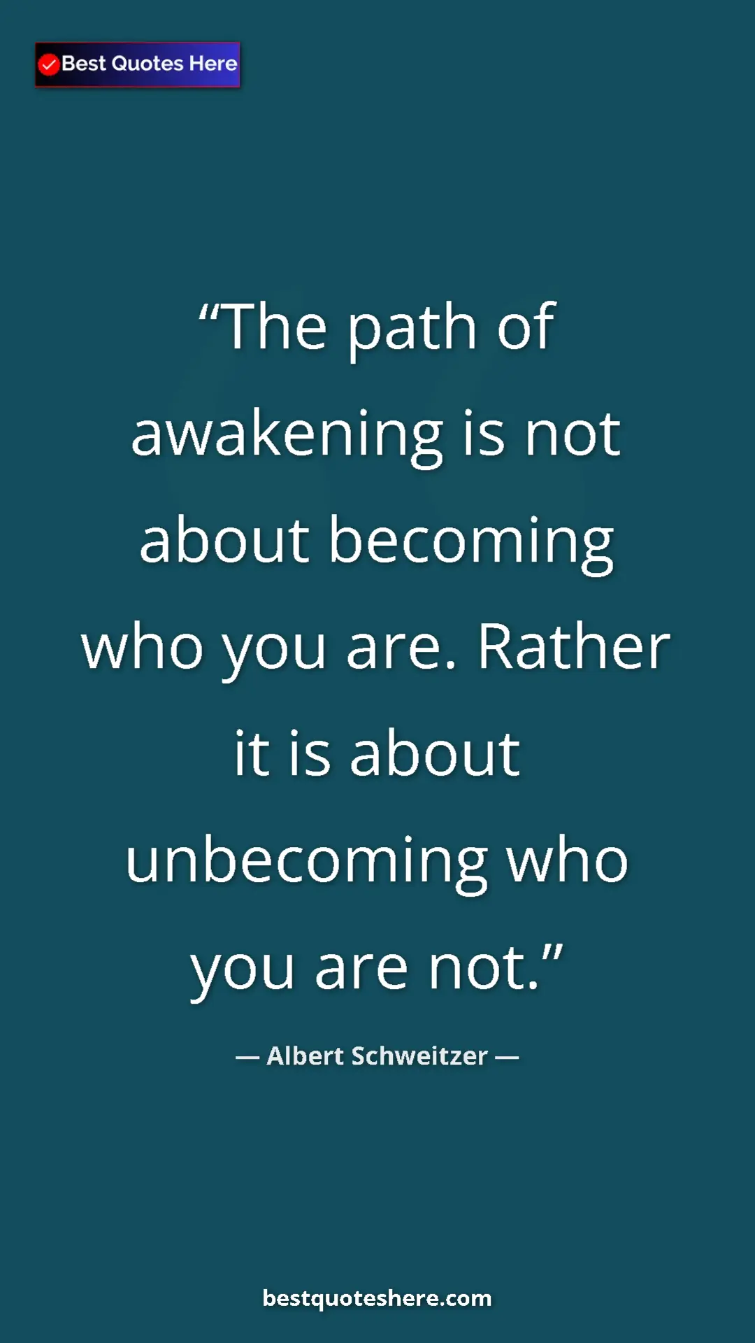 Albert Schweitzer Quote Card: "The path of awakening is not about becoming who you are...." Pinterest quote poster by Albert Schweitzer: "The path of awakening is not about becoming who you are...."
