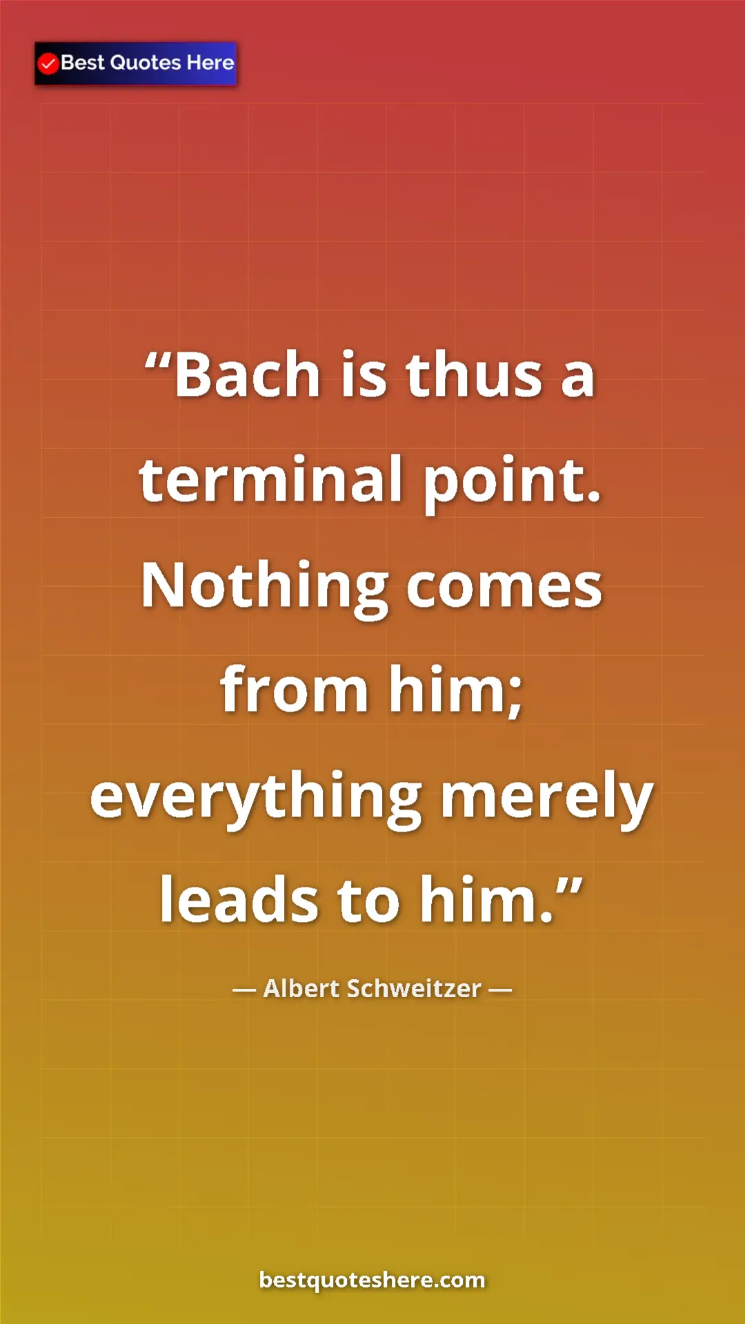 Pinterest quote poster by Albert Schweitzer: "Bach is thus a terminal point. Nothing comes from him;..."