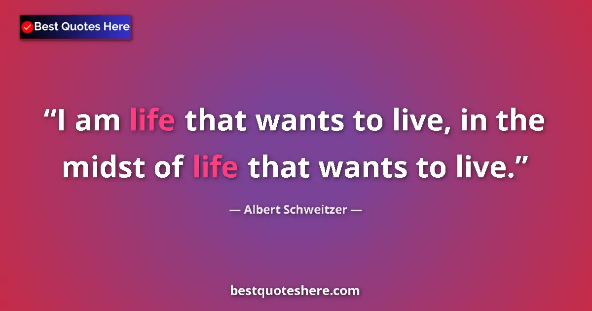 Quote by Albert Schweitzer: I am life that wants to live, in the midst of life