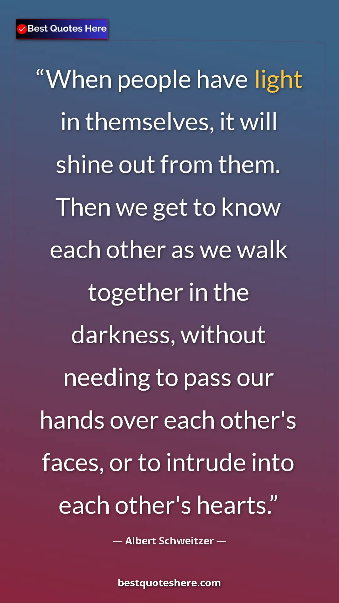 Albert Schweitzer Quote Card: "When people have light in themselves, it will shine out..." Pinterest quote poster by Albert Schweitzer: "When people have light in themselves, it will shine out..."