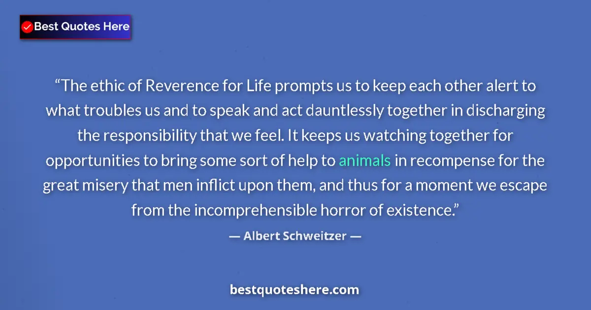 Quote by Albert Schweitzer: The ethic of Reverence for Life prompts us to keep each other alert to what troubles us and to speak...