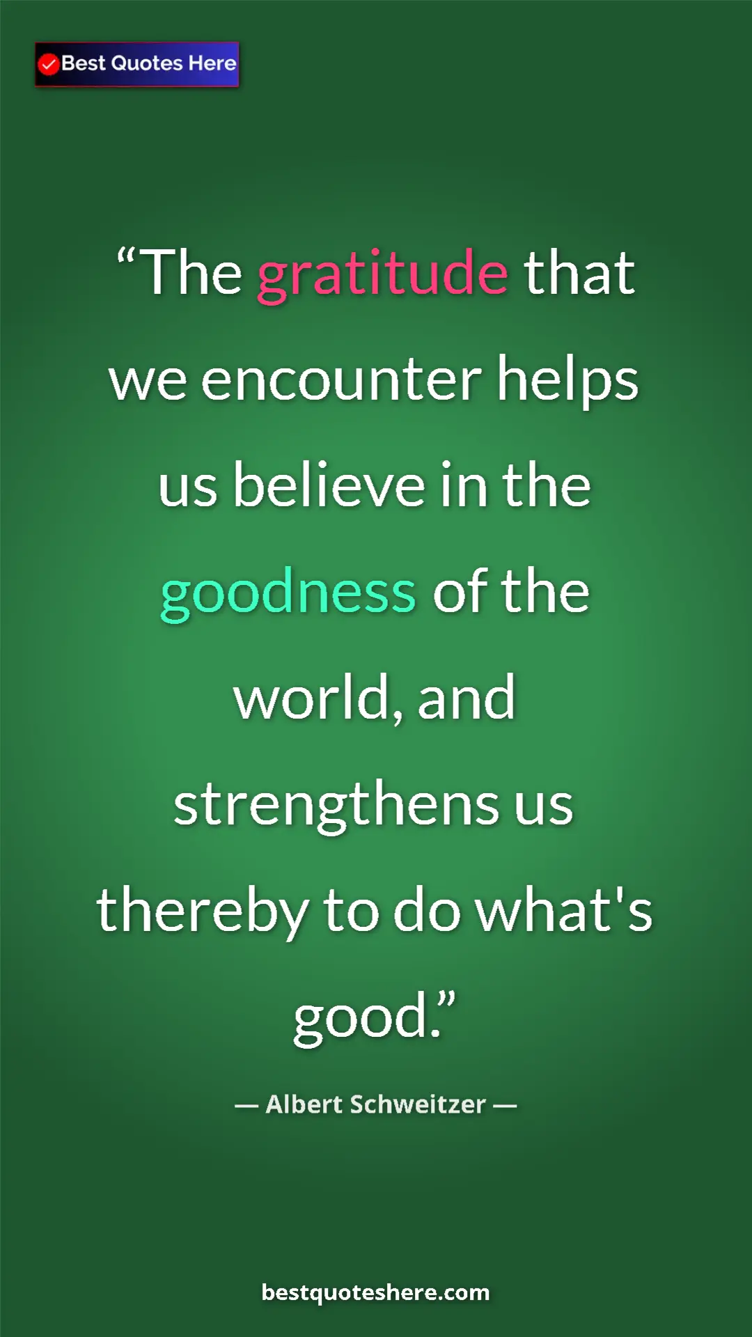 Albert Schweitzer Quote Card: "The gratitude that we encounter helps us believe in the..." Pinterest quote poster by Albert Schweitzer: "The gratitude that we encounter helps us believe in the..."