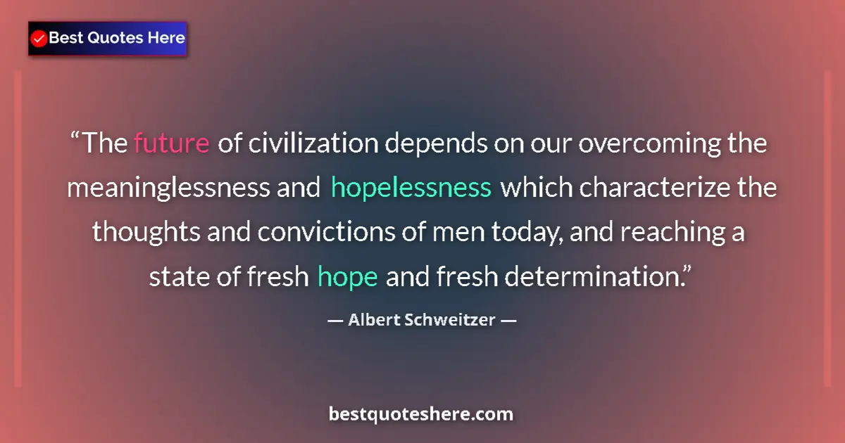 Quote by Albert Schweitzer: The future of civilization depends on our overcomi