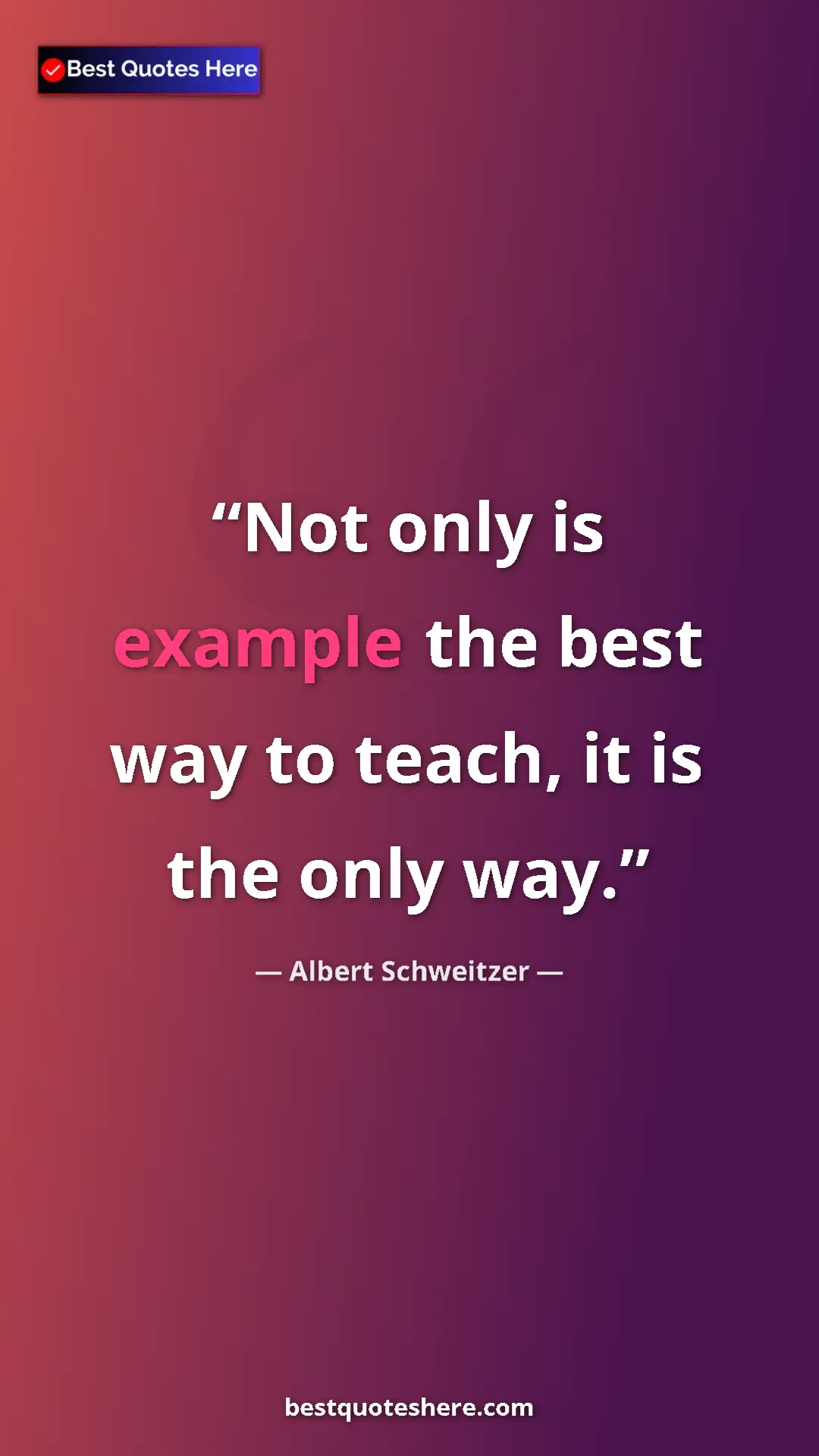 Albert Schweitzer Quote Card: "Not only is example the best way to teach, it is the only..." Pinterest quote poster by Albert Schweitzer: "Not only is example the best way to teach, it is the only..."