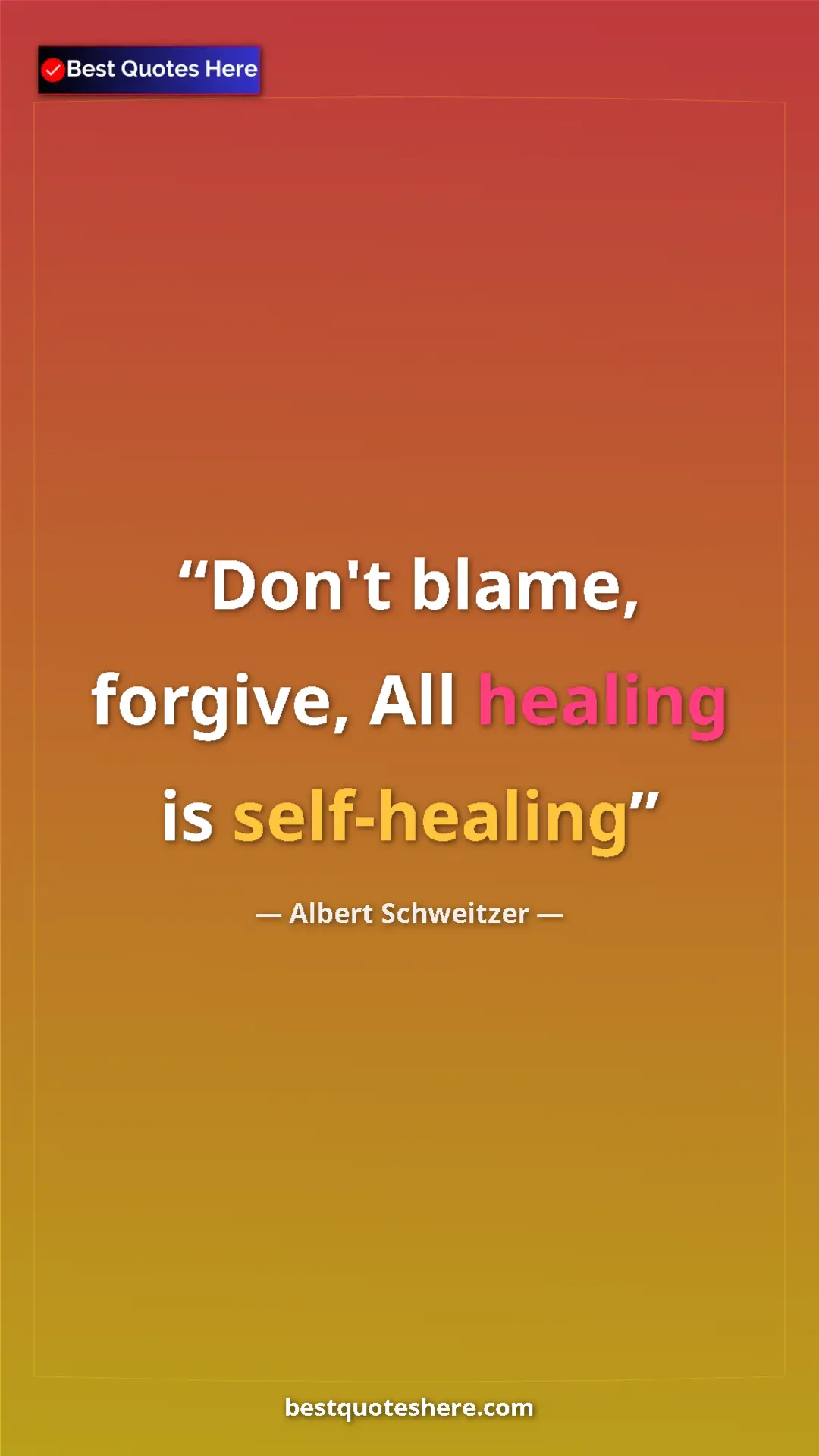 Albert Schweitzer Quote Card: "Don't blame, forgive, All healing is self-healing" Pinterest quote poster by Albert Schweitzer: "Don't blame, forgive, All healing is self-healing"