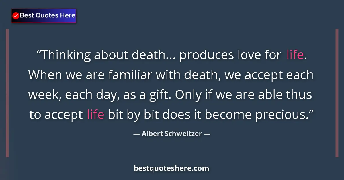 Quote by Albert Schweitzer: Thinking about death... produces love for life. Wh