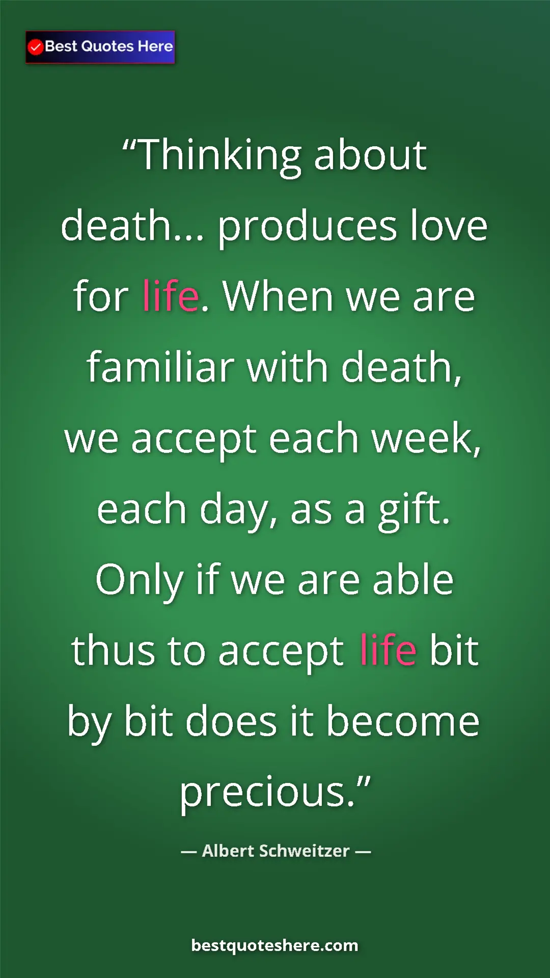 Albert Schweitzer Quote Card: "Thinking about death... produces love for life. When we are..." Pinterest quote poster by Albert Schweitzer: "Thinking about death... produces love for life. When we are..."