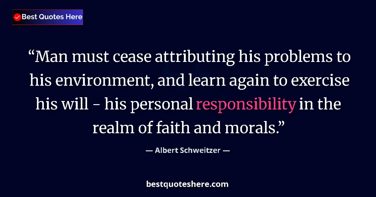 Quote by Albert Schweitzer: Man must cease attributing his problems to his environment, and learn again to exercise his will - h...