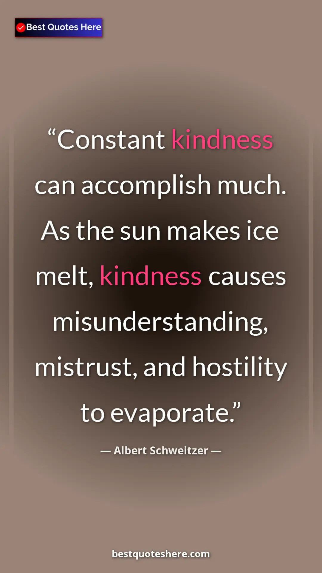 Albert Schweitzer Quote Card: "Constant kindness can accomplish much. As the sun makes ice..." Pinterest quote poster by Albert Schweitzer: "Constant kindness can accomplish much. As the sun makes ice..."