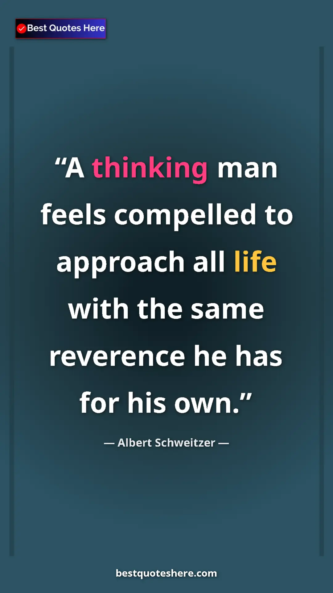 Albert Schweitzer Quote Card: "A thinking man feels compelled to approach all life with..." Pinterest quote poster by Albert Schweitzer: "A thinking man feels compelled to approach all life with..."