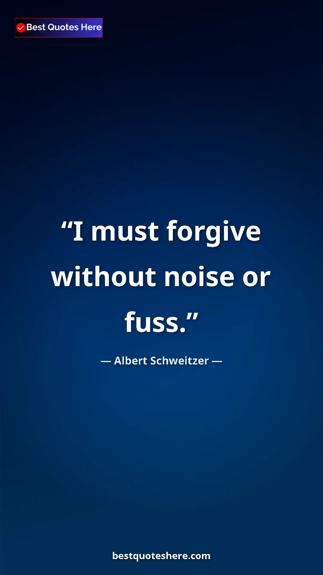 Albert Schweitzer Quote Card: "I must forgive without noise or fuss." Pinterest quote poster by Albert Schweitzer: "I must forgive without noise or fuss."