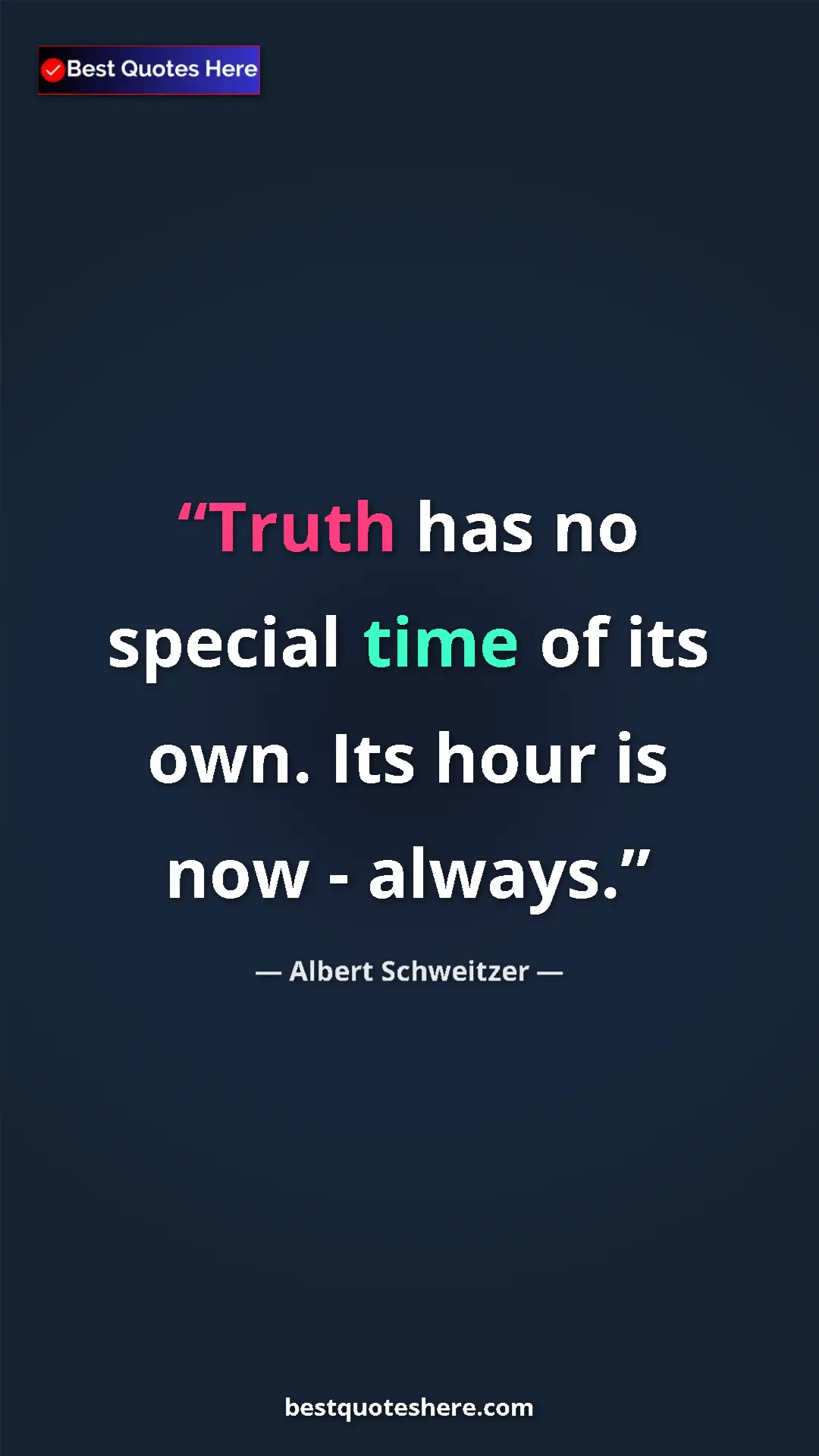 Albert Schweitzer Quote Card: "Truth has no special time of its own. Its hour is now -..." Pinterest quote poster by Albert Schweitzer: "Truth has no special time of its own. Its hour is now -..."