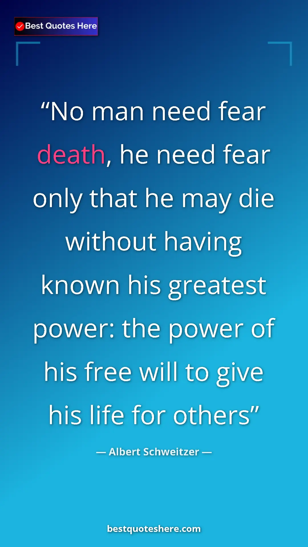 Albert Schweitzer Quote Card: "No man need fear death, he need fear only that he may die..." Pinterest quote poster by Albert Schweitzer: "No man need fear death, he need fear only that he may die..."