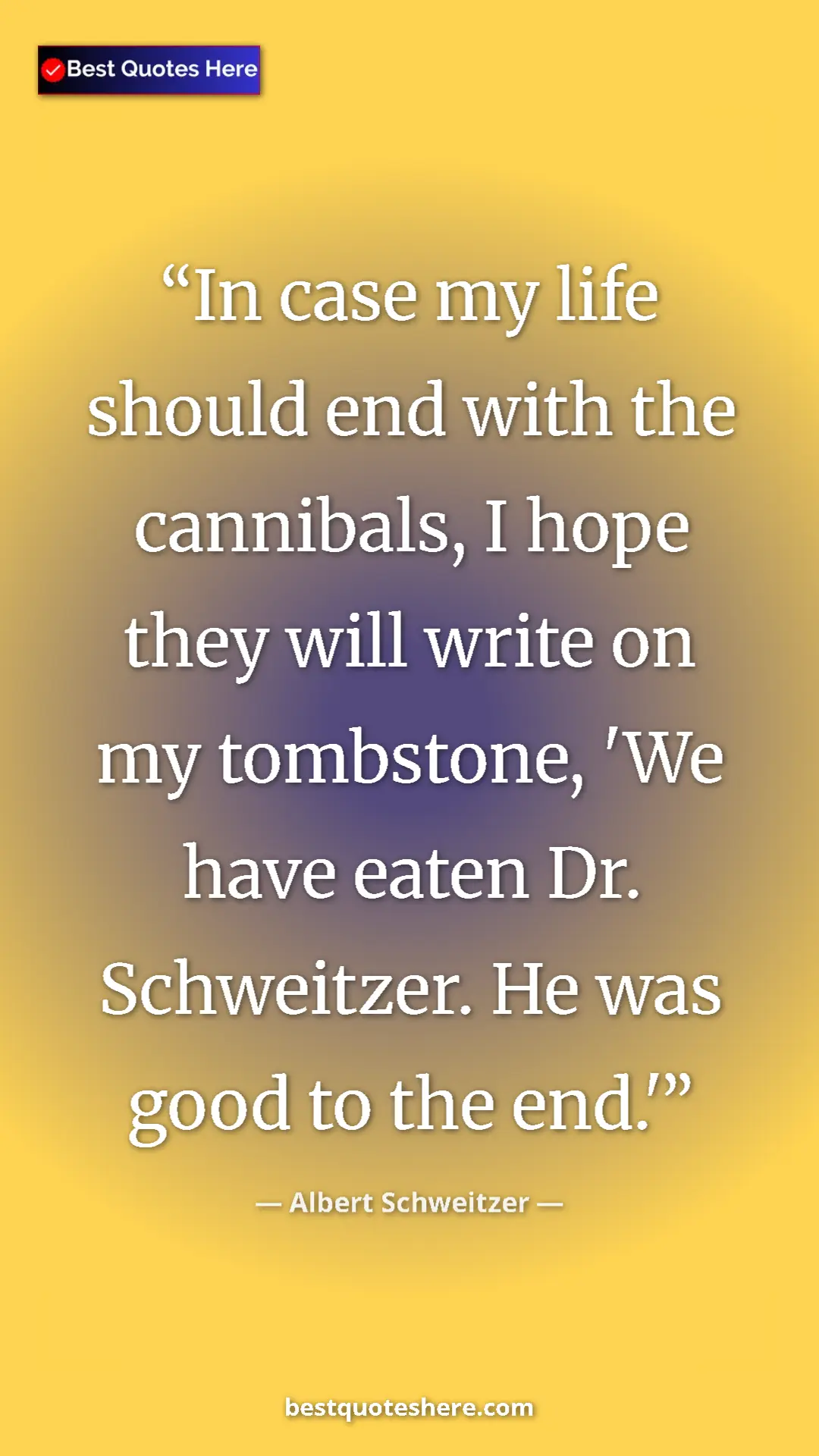 Albert Schweitzer Quote Card: "In case my life should end with the cannibals, I hope they..." Pinterest quote poster by Albert Schweitzer: "In case my life should end with the cannibals, I hope they..."