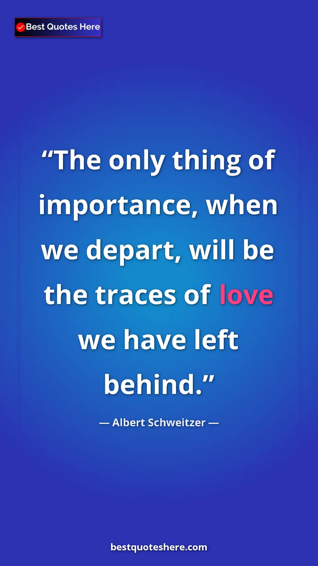 Albert Schweitzer Quote Card: "The only thing of importance, when we depart, will be the..." Pinterest quote poster by Albert Schweitzer: "The only thing of importance, when we depart, will be the..."