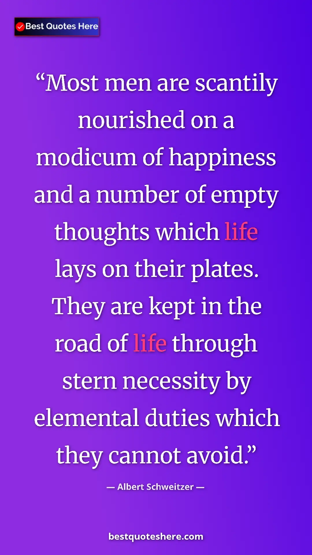 Albert Schweitzer Quote Card: "Most men are scantily nourished on a modicum of happiness..." Pinterest quote poster by Albert Schweitzer: "Most men are scantily nourished on a modicum of happiness..."
